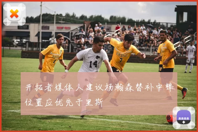 开拓者媒体人建议杨瀚森替补中锋位置应优先于里斯